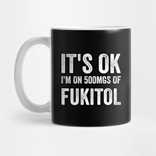 It's OK I'm On 500mgs Of Fukitol - White Style Mug